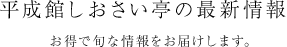 平成館しおさい亭の最新情報 お得で旬な情報をお届けします。